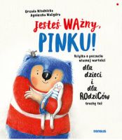 "Jesteś ważny, Pinku! Książka o poczuciu własnej wartości dla dzieci i dla rodziców trochę też"  - Młodnicka Urszula, Agnieszka Waligóra